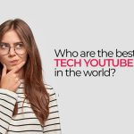10 Best Tech YouTubers of 2024 in the World